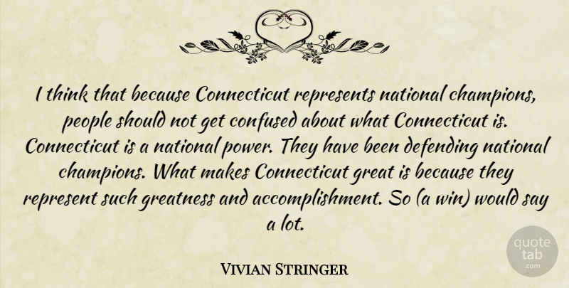 Vivian Stringer Quote About Confused, Defending, Great, Greatness, National: I Think That Because Connecticut...