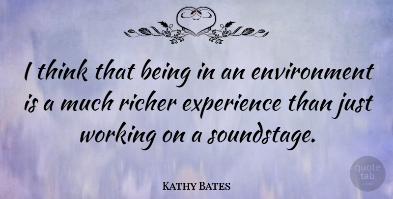 Kathy Bates Quote About Thinking, Environment: I Think That Being In...