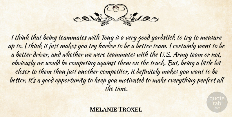 Melanie Troxel Quote About Against, Army, Bit, Certainly, Closer: I Think That Being Teammates...