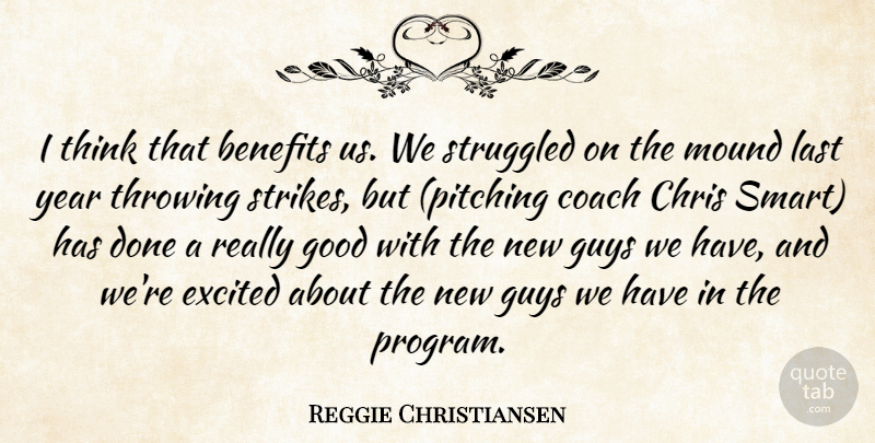 Reggie Christiansen Quote About Benefits, Chris, Coach, Excited, Good: I Think That Benefits Us...