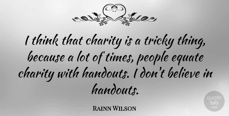 Rainn Wilson Quote About Believe, Thinking, People: I Think That Charity Is...