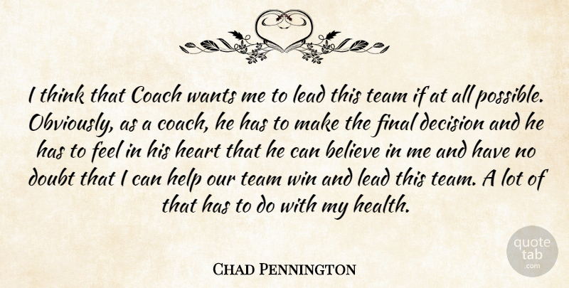 Chad Pennington Quote About Believe, Coach, Decision, Doubt, Final: I Think That Coach Wants...
