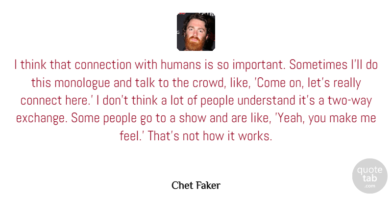 Chet Faker Quote About Connect, Connection, Humans, Monologue, People: I Think That Connection With...