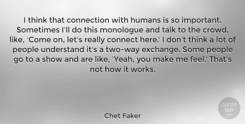 Chet Faker Quote About Connect, Connection, Humans, Monologue, People: I Think That Connection With...