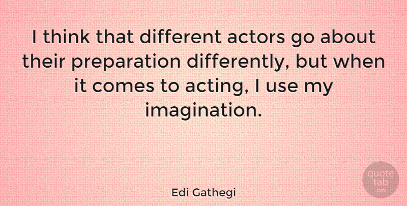 Edi Gathegi Quote About Thinking, Imagination, Preparation: I Think That Different Actors...