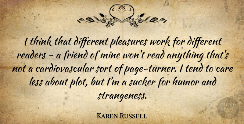 Karen Russell Quote About Friend, Humor, Less, Mine, Pleasures: I Think That Different Pleasures...