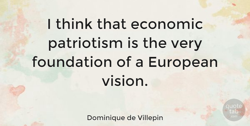 Dominique de Villepin Quote About Thinking, Vision, Patriotism: I Think That Economic Patriotism...