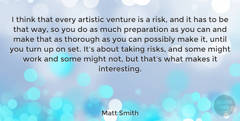 Matt Smith Quote About Thinking, Interesting, Risk: I Think That Every Artistic...