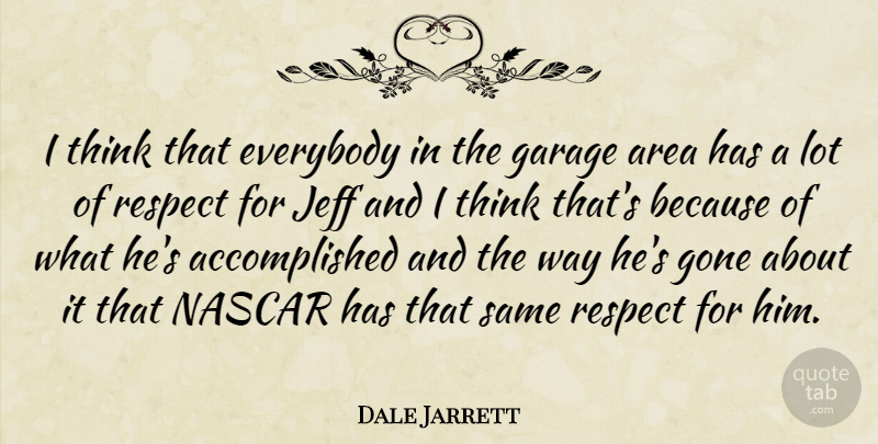 Dale Jarrett Quote About Area, Everybody, Garage, Gone, Jeff: I Think That Everybody In...