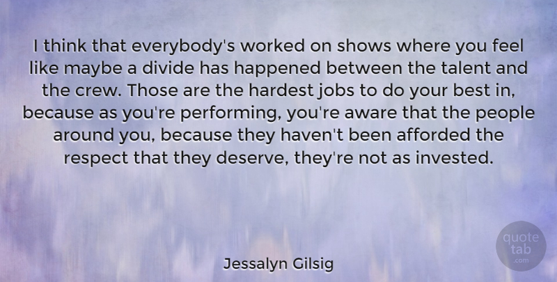 Jessalyn Gilsig Quote About Afforded, Aware, Best, Divide, Happened: I Think That Everybodys Worked...