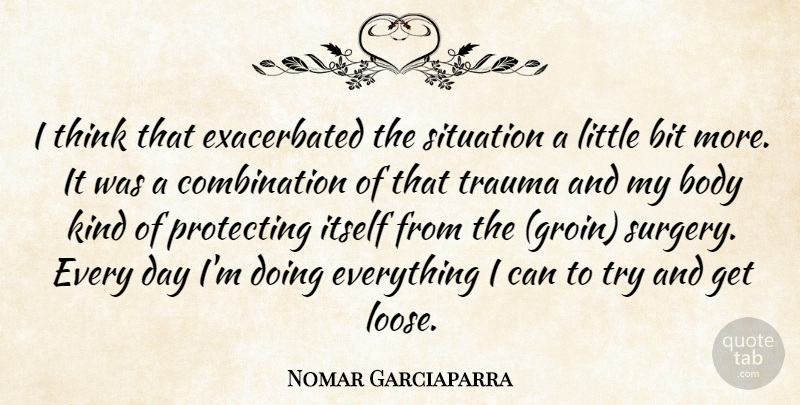 Nomar Garciaparra Quote About Bit, Body, Itself, Protecting, Situation: I Think That Exacerbated The...