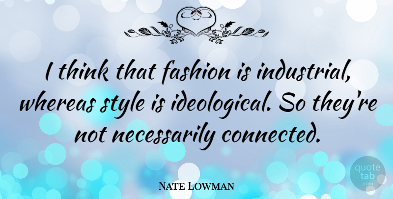 Nate Lowman Quote About Whereas: I Think That Fashion Is...
