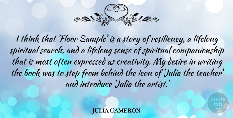 Julia Cameron Quote About Behind, Desire, Expressed, Icon, Introduce: I Think That Floor Sample...