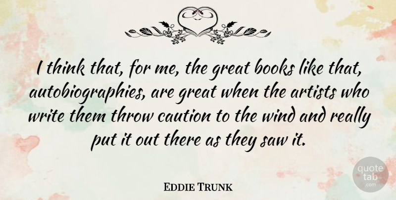 Eddie Trunk Quote About Books, Caution, Great, Saw, Throw: I Think That For Me...