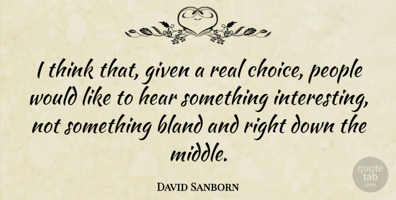 David Sanborn Quote About Bland, Given, People: I Think That Given A...