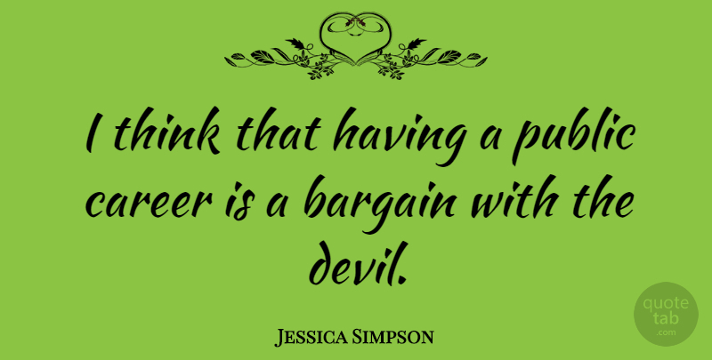 Jessica Simpson Quote About Thinking, Careers, Devil: I Think That Having A...