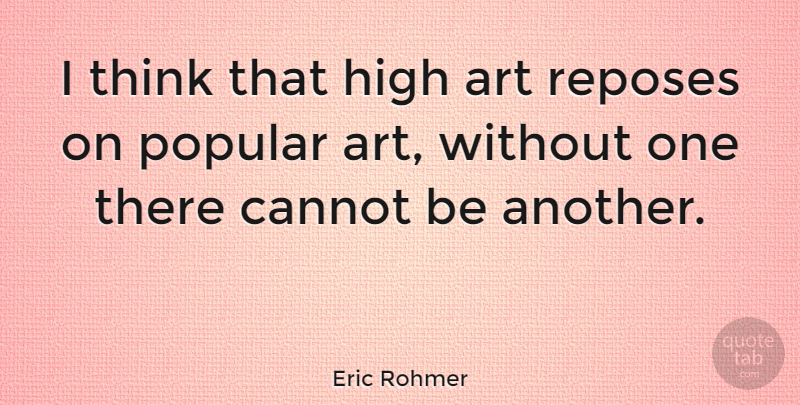 Eric Rohmer Quote About Art, Thinking, Repose: I Think That High Art...