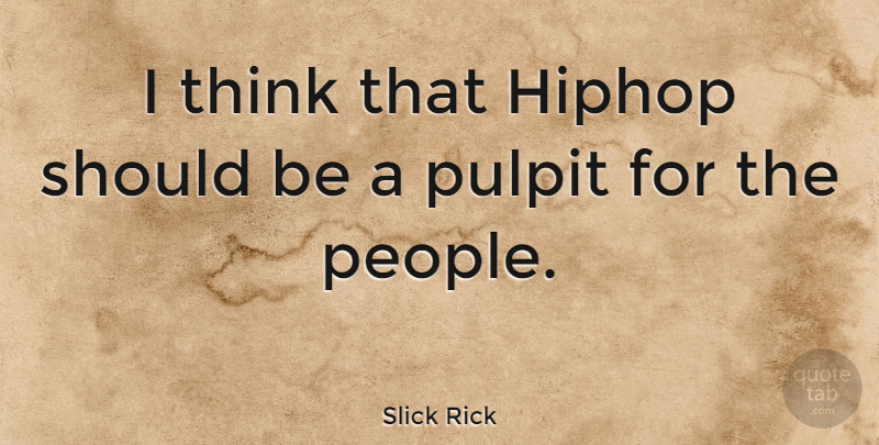 Slick Rick Quote About Thinking, People, Pulpit: I Think That Hiphop Should...