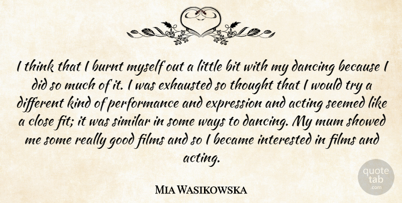 Mia Wasikowska Quote About Thinking, Expression, Dancing: I Think That I Burnt...