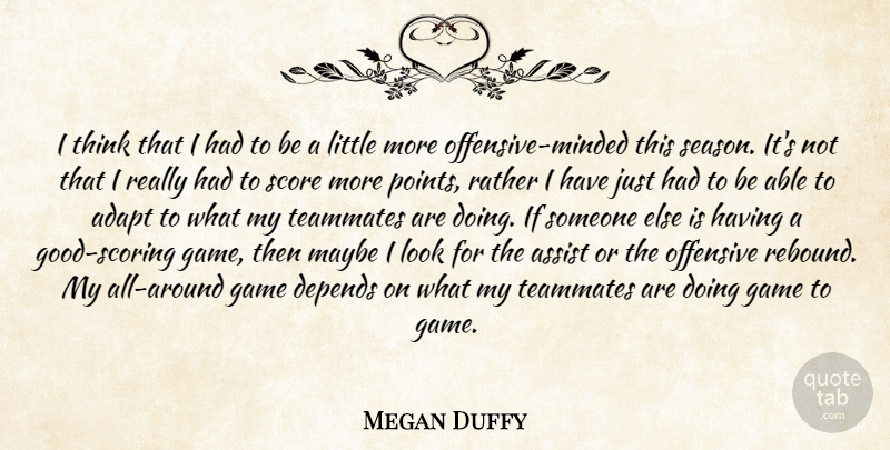 Megan Duffy Quote About Adapt, Assist, Depends, Game, Maybe: I Think That I Had...