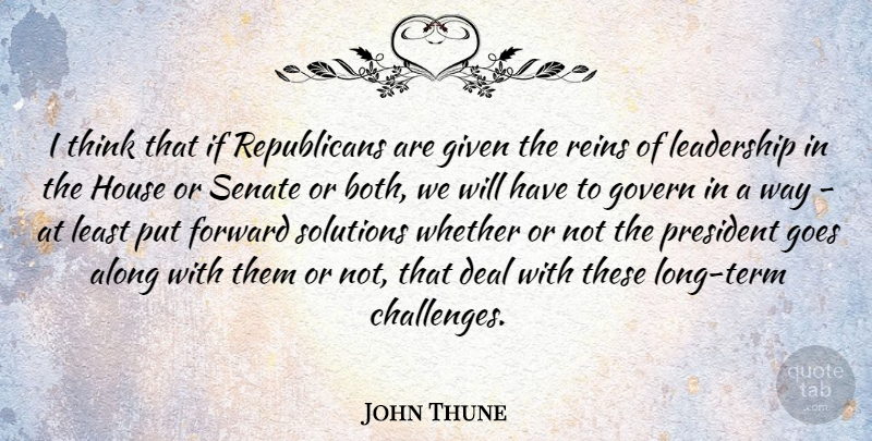 John Thune Quote About Along, Deal, Forward, Given, Goes: I Think That If Republicans...