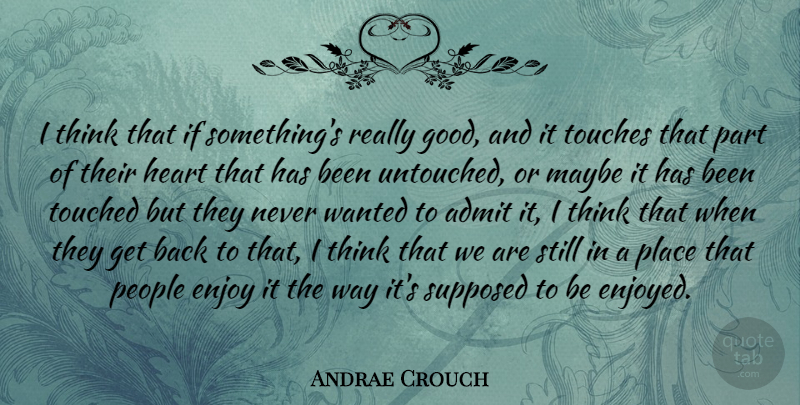 Andrae Crouch Quote About Admit, Good, Maybe, People, Supposed: I Think That If Somethings...