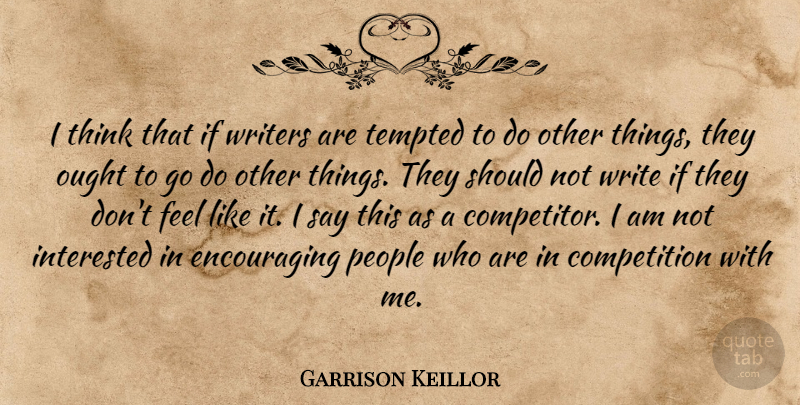 Garrison Keillor Quote About Writing, Thinking, People: I Think That If Writers...