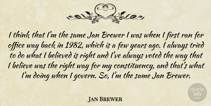Jan Brewer Quote About Few, Ran, Voted: I Think That Im The...