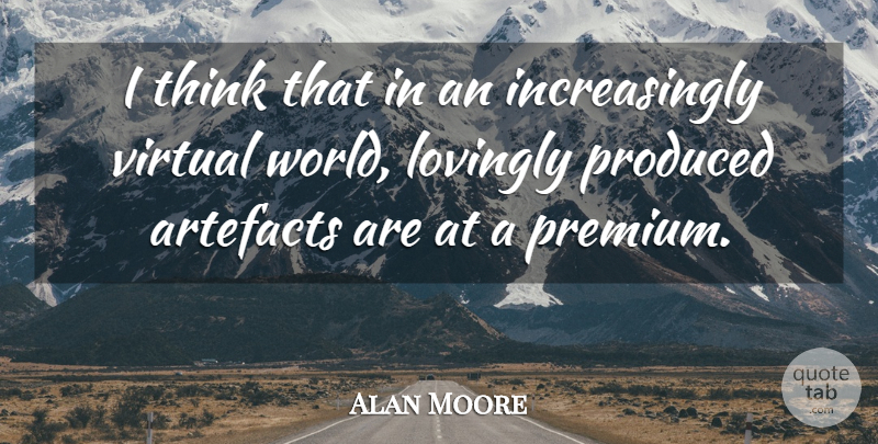 Alan Moore Quote About Thinking, World, Premium: I Think That In An...