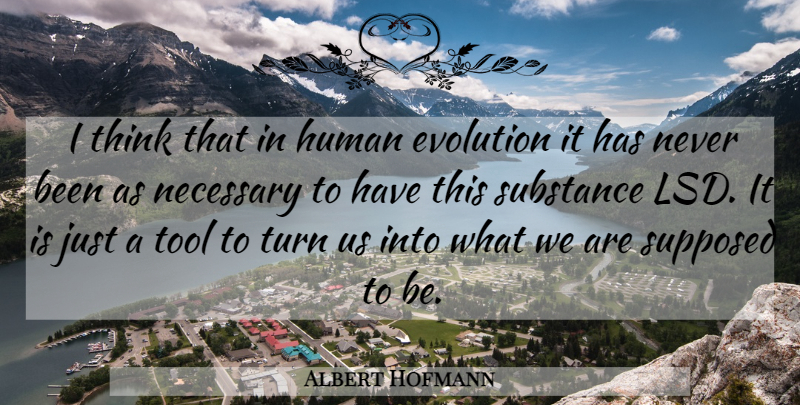 Albert Hofmann Quote About Thinking, Tools, Substance: I Think That In Human...
