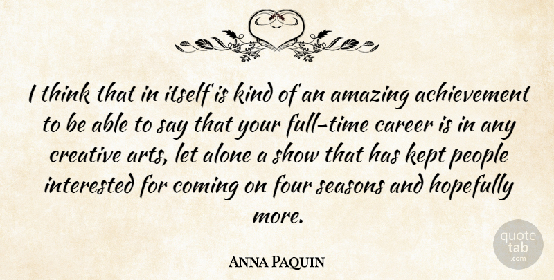 Anna Paquin Quote About Art, Thinking, Careers: I Think That In Itself...