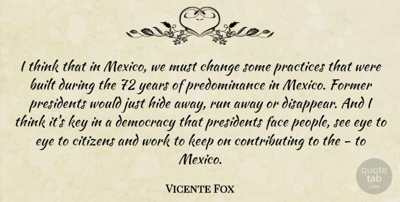 Vicente Fox Quote About Built, Change, Citizens, Eye, Face: I Think That In Mexico...