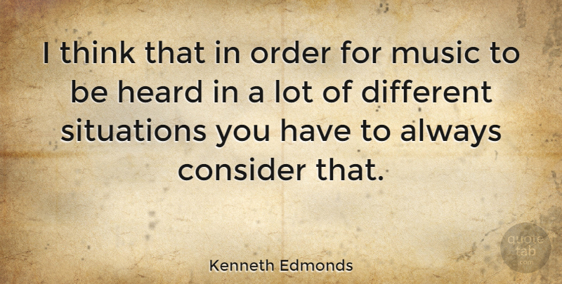 Kenneth Edmonds Quote About Consider, Music, Situations: I Think That In Order...