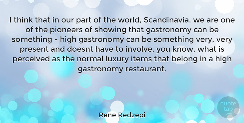 Rene Redzepi Quote About Thinking, Luxury, World: I Think That In Our...