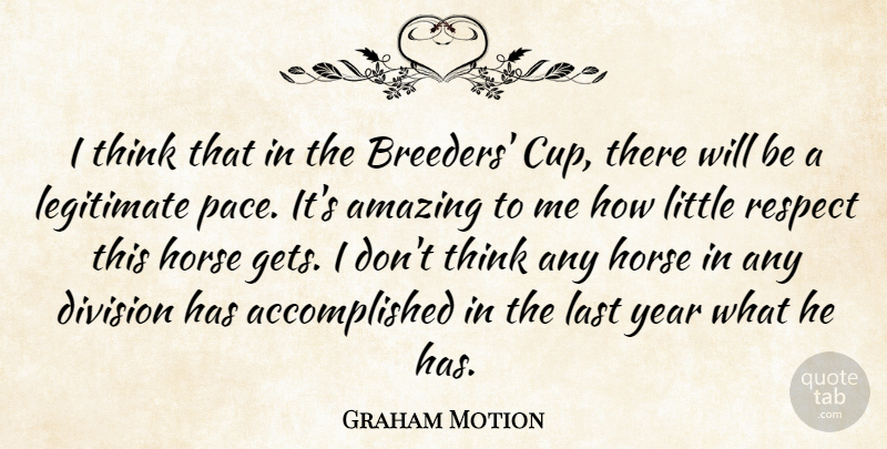 Graham Motion Quote About Amazing, Division, Horse, Last, Legitimate: I Think That In The...