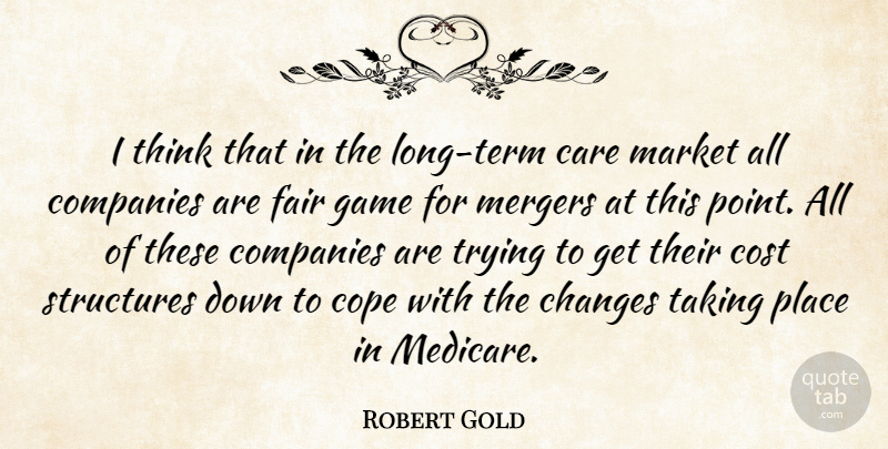 Robert Gold Quote About Care, Changes, Companies, Cope, Cost: I Think That In The...