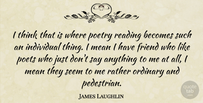 James Laughlin Quote About Reading, Mean, Thinking: I Think That Is Where...