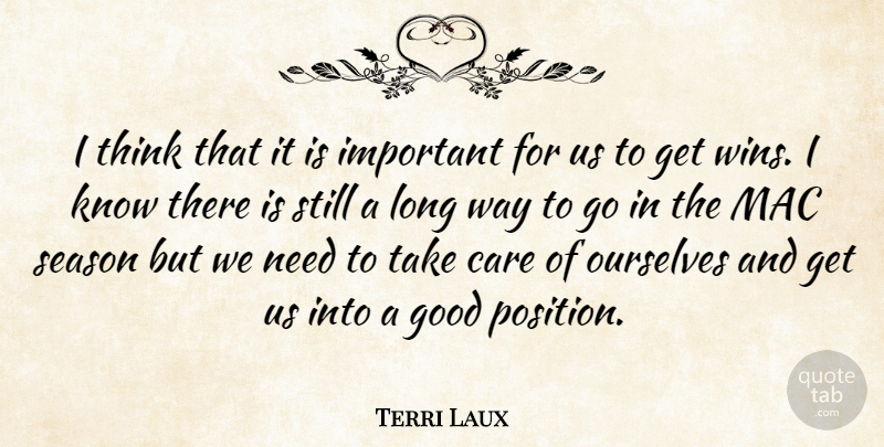 Terri Laux Quote About Care, Good, Mac, Ourselves, Season: I Think That It Is...