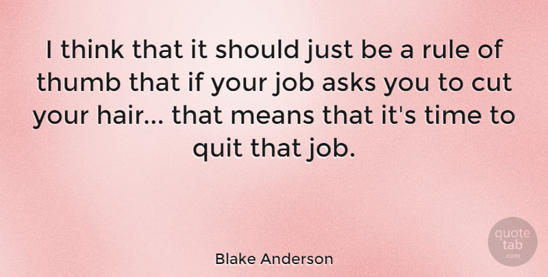 Blake Anderson Quote About Asks, Cut, Job, Means, Rule: I Think That It Should...