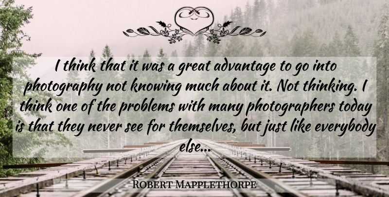 Robert Mapplethorpe Quote About Photography, Thinking, Knowing: I Think That It Was...