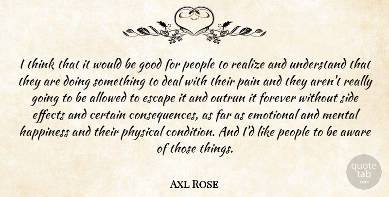 Axl Rose Quote About Pain, Emotional, Thinking: I Think That It Would...
