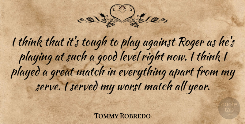 Tommy Robredo Quote About Against, Apart, Good, Great, Level: I Think That Its Tough...