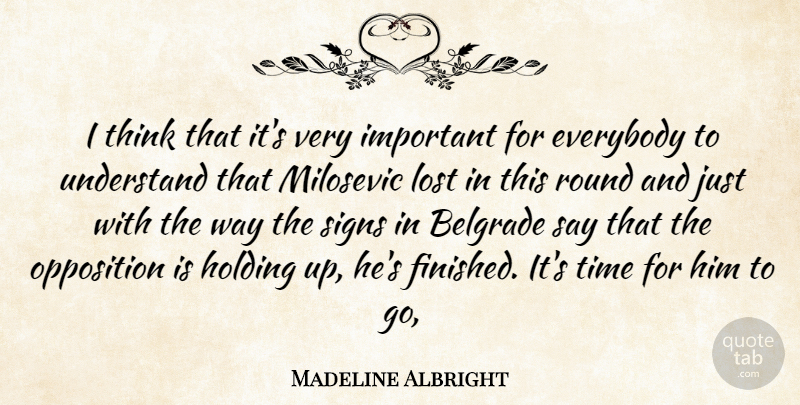 Madeline Albright Quote About Everybody, Holding, Lost, Opposition, Round: I Think That Its Very...