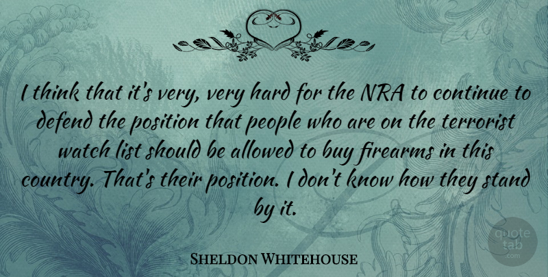 Sheldon Whitehouse Quote About Allowed, Buy, Continue, Defend, Firearms: I Think That Its Very...