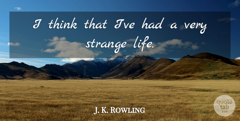 J. K. Rowling Quote About Thinking, Strange: I Think That Ive Had...