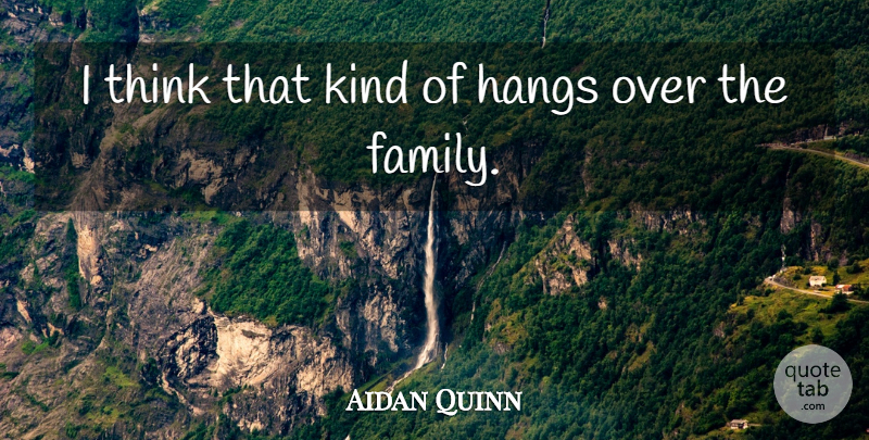 Aidan Quinn Quote About undefined: I Think That Kind Of...