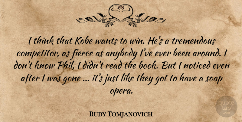 Rudy Tomjanovich Quote About Anybody, Fierce, Gone, Kobe, Noticed: I Think That Kobe Wants...