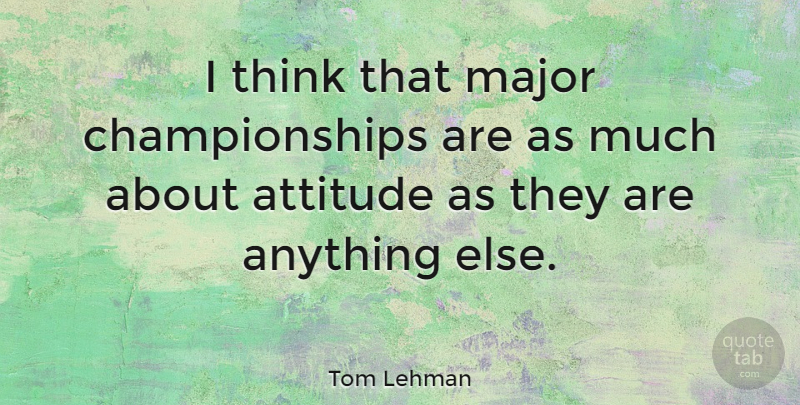 Tom Lehman Quote About Attitude, Thinking, Championship: I Think That Major Championships...