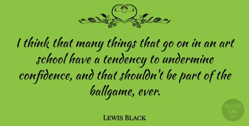 Lewis Black Quote About Art, School, Thinking: I Think That Many Things...