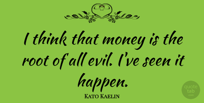 Kato Kaelin Quote About Money, Thinking, Roots: I Think That Money Is...